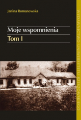 Moje wspomnienia Tom 1 Pod berłem cara: Kozińce–Kochanówka (1880-1902) - Janina Romanowska | mała okładka