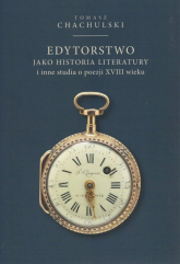 Edytorstwo jako historia literatury i inne studia o poezji XVIII wieku - Tomasz Chachulski | mała okładka