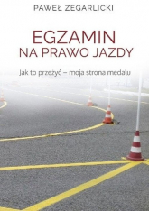 Egzamin na prawo jazdy Jak to przeżyć - moja strona medalu - Paweł Zegarlicki | mała okładka