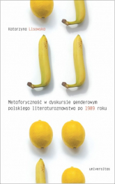 Metaforyczność w dyskursie genderowym polskiego literaturoznawstwa po 1989 roku - Katarzyna Lisowska | mała okładka