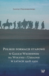Polskie formacje etapowe w Galicji Wschodniej na Wołyniu i Ukrainie w latach 1918-1920 - Janusz Odziemkowski | mała okładka