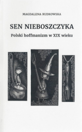 Sen nieboszczyka Polski hoffmanizm w XIX wieku - Magdalena Rudkowska | mała okładka