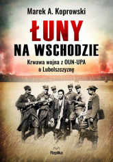 Łuny na Wschodzie Wojna z OUN-UPA o Lubelszczyznę - Marek A. Koprowski | mała okładka