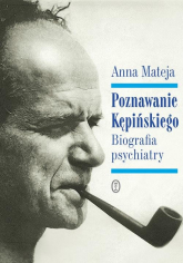 Poznawanie Kępińskiego Biografia psychiatry - Anna Mateja | mała okładka