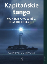 Kapitańskie tango Morskie opowieści dla dorosłych - Wojciech Malinowski | mała okładka