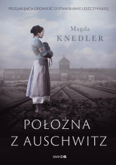 Położna z Auschwitz Przejmująca opowieść o Stanisławie Leszczyńskiej - Magda Knedler | mała okładka