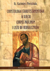 Chrystologia starotestamentowa w ujęciu Corpus Paulinum i Listu do Hebrajczyków - Kazimierz Pierzchała | mała okładka