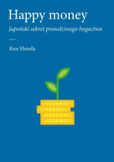 Happy money Japoński sekret prawdziwego bogactwa - Ken Honda | mała okładka
