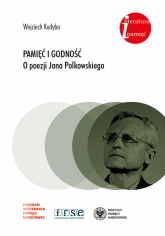 Pamięć i godność O poezji Jana Polkowskiego - Wojciech Kudyba | mała okładka