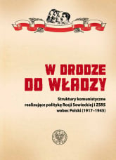 W drodze do władzy Struktury komunistyczne realizujące politykę Rosji Sowieckiej i ZSRS wobec Polski (1917–1945) -  | mała okładka