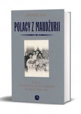 Polacy z Mandżurii Dzieje kolonii polskiej w Harbinie - Andrzej Giza | mała okładka
