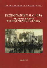 Pożegnanie z Galicją Wkład Małopolski w budowę niepodległej Polski - null | mała okładka