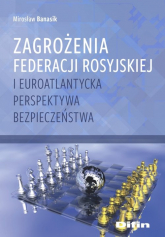 Zagrożenia Federacji Rosyjskiej i euroatlantycka perspektywa bezpieczeństwa - Banasik Mirosław | mała okładka