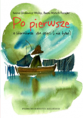 Po pierwsze O literaturze dla dzieci (i nie tylko) - Gralewicz-Wolny Iwona | mała okładka