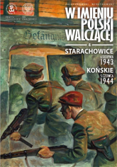 Starachowice, 6 sierpnia 1943. Końskie, 5 czerwca 1944 „W imieniu Polski walczącej”, cz. 4 - Krzysztof Wyrzykowski, Sławomir Zajączkowski | mała okładka