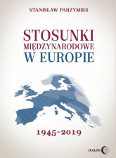 Stosunki międzynarodowe w Europie 1945-2019 - Stanisław Parzymies | mała okładka