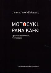 Motocykl Pana Kafki Opowiadania krótkie, niemęczące - Mielczarek Janusz Jano | mała okładka