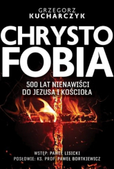 Chrystofobia 500 lat nienawiści do Jezusa i Kościoła - Grzegorz Kucharczyk | mała okładka