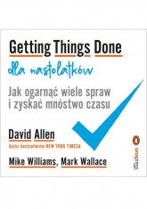 Getting Things Done dla nastolatków Jak ogarnąć wiele spraw i zyskać mnóstwo czasu - Wallace Mark, Williams Mike | mała okładka