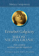Miłość nie zna Granic Życie i cierpienie największej węgierskiej stygmatyczki - Erzsebet Galgoczy | mała okładka