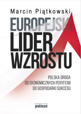 Europejski lider wzrostu Polska droga od ekonomicznych peryferii do gospodarki sukcesu - Marcin Piątkowski | mała okładka