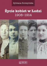 Życie kobiet w Łodzi 1908-1914 - Sylwana Borszyńska | mała okładka