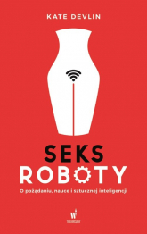 Seksroboty O pożądaniu, nauce i sztucznej inteligencji - Kate Devlin | mała okładka