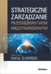 Strategiczne zarządzanie przedsiębiorstwem międzynarodowym - Śliwiński Rafał redakcja naukowa | mała okładka