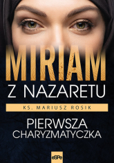 Miriam z Nazaretu Pierwsza charyzmatyczka - Mariusz Rosik | mała okładka