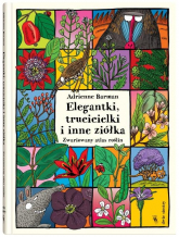 Elegantki trucicielki i inne ziółka Zwariowany atlas roślin - Adrienne Barman | mała okładka