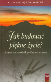Jak budować piękne życie Jezusowy przewodnik po Kazaniu na górze - Jan Andrzej Kłoczowski | mała okładka