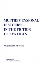 Multidimensional discourse in the fiction of Eva Figes - Godlewska Małgorzata | mała okładka