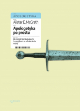 Apologetyka po prostu Jak pomóc poszukującym i sceptykom w odnalezieniu wiary - Alister McGrath | mała okładka