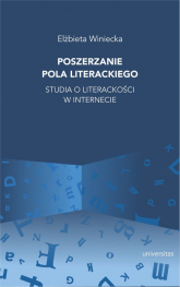 Poszerzanie pola literackiego Studia o literackości w internecie - Elżbieta Winiecka | mała okładka