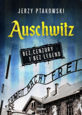 Auschwitz bez cenzury i bez legend - Jerzy Ptakowski | mała okładka