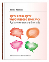 Język i parajęzyk wypowiedzi o emocjach Podmiotowe uwarunkowania - Kosacka Kalina | mała okładka