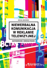 Niewerbalna komunikacja w reklamie telewizyjnej Zastosowanie i oddziaływanie - Michał Makowski | mała okładka