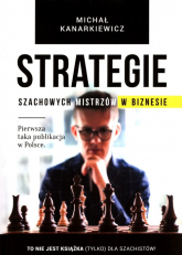 Strategie szachowych mistrzów w biznesie To nie jest książka (tylko) dla szachistów! - Michał Kanarkiewicz | mała okładka