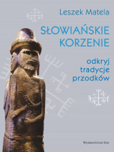 Słowiańskie korzenie odkryj tradycje przodków - Leszek Matela | mała okładka