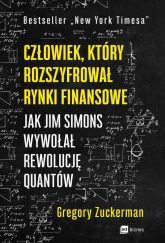 Człowiek, który rozszyfrował rynki finansowe Jak Jim Simons wywołał rewolucję quantów - Gregory Zuckerman | mała okładka