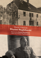 Więzień Magdeburski Internowanie Józefa Piłsudskiego i dalsze losy Domku Magdeburskiego - Mariusz Kolmasiak | mała okładka