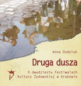 Druga dusza. O dwudziestu Festiwalach Kultury Żydowskiej w Krakowie - Anna Dodziuk | mała okładka