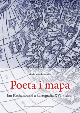Poeta i mapa Jan Kochanowski a kartografia XVI wieku - Jakub Niedźwiedź | mała okładka