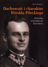 Duchowość i charakter Witolda Pileckiego Sylwetka ochotnika do Auschwitz - Anna Mandrela | mała okładka
