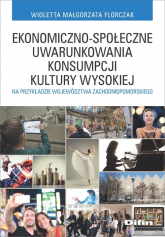 Ekonomiczno-społeczne uwarunkowania konsumpcji kultury wysokiej na przykładzie województwa zachodniopomorskiego - Florczak Wioletta Małgorzata | mała okładka