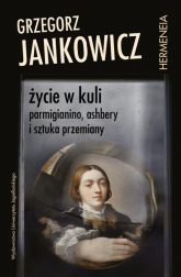 Życie w kuli Parmigianino, Ashbery i sztuka przemiany - Grzegorz Jankowicz | mała okładka