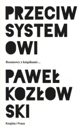 Przeciw systemowi Rozmowy z książkami... - Paweł Kozłowski | mała okładka