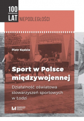 Sport w Polsce międzywojennej Działalność oświatowa stowarzyszeń sportowych w Łodzi - Piotr Kędzia | mała okładka