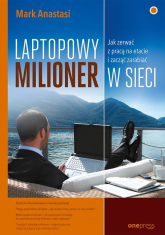 Laptopowy Milioner Jak zerwać z pracą na etacie i zacząć zarabiać w sieci - Mark Anastasi | mała okładka