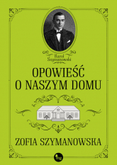 Opowieść o naszym domu - Zofia Szymanowska | mała okładka